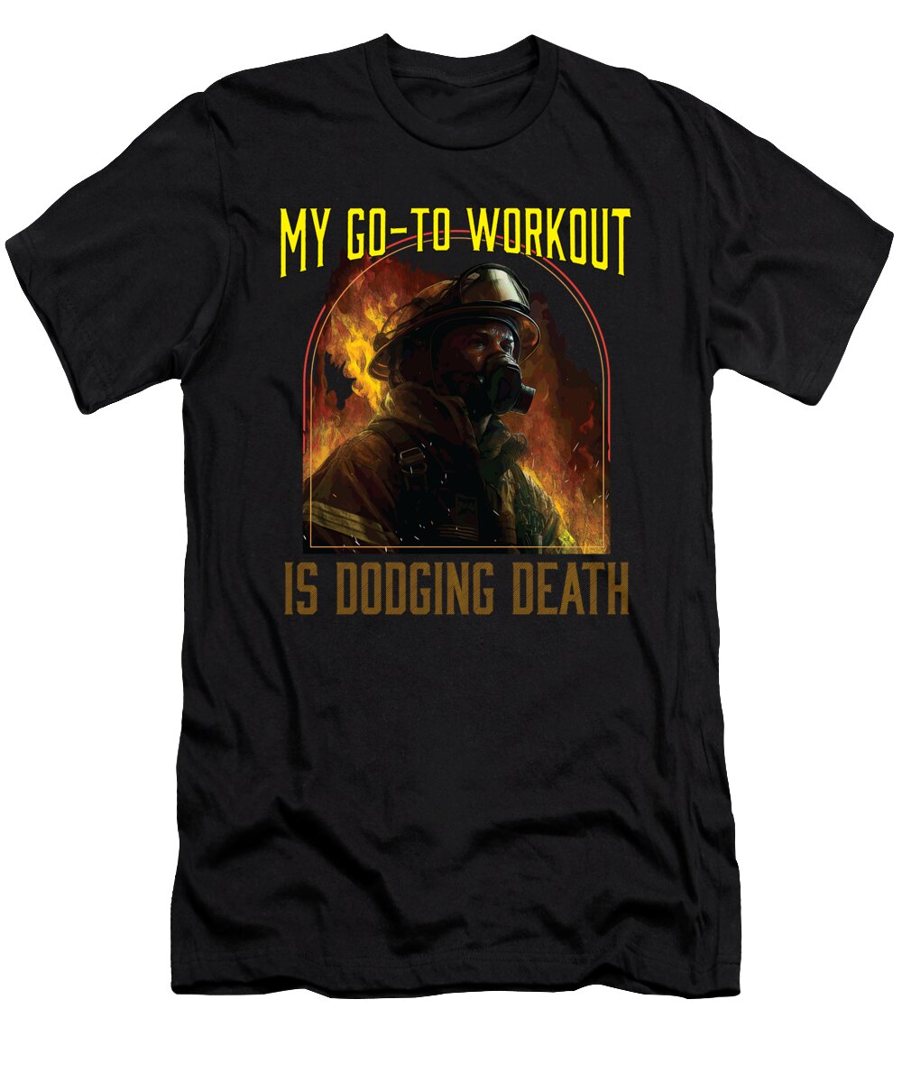 My Go to Workout Is Dodging Death Fireman Firefighter Maximus Designs T-Shirt