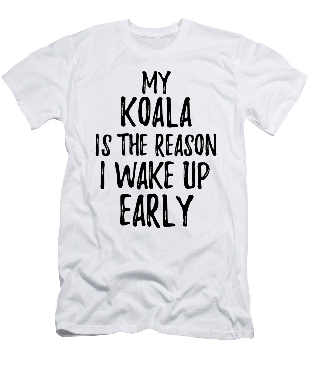 My Koala Is the Reason I Wake Up Early Funny Gift Ideas T-Shirt