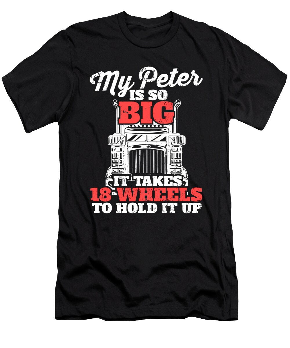 My Peter Is So Big It Takes 18 Wheels to Hold It Up Maximus Designs T-Shirt