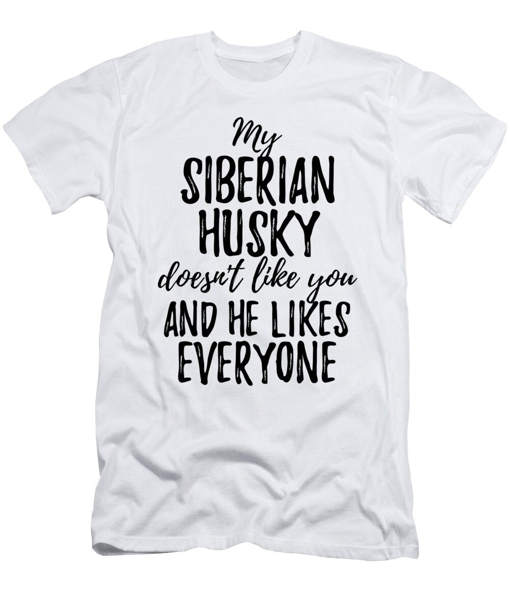 My Siberian Husky Doesnt Like You and He Likes Everyone Funny Gift Ideas T-Shirt