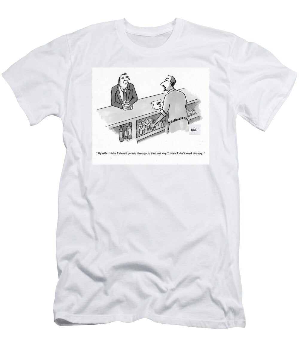 My Wife Thinks I Should Go Into Therapy to Find Out Why Martha Gradisher No Index T-Shirt