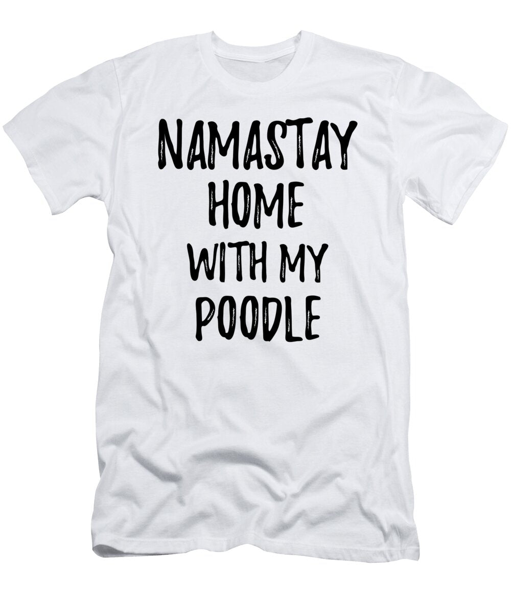 Namastay Home with My Poodle Funny Gift Ideas T-Shirt