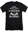 Never Underestimate a Trucker Who Was Born in April Thomas Larch T-Shirt