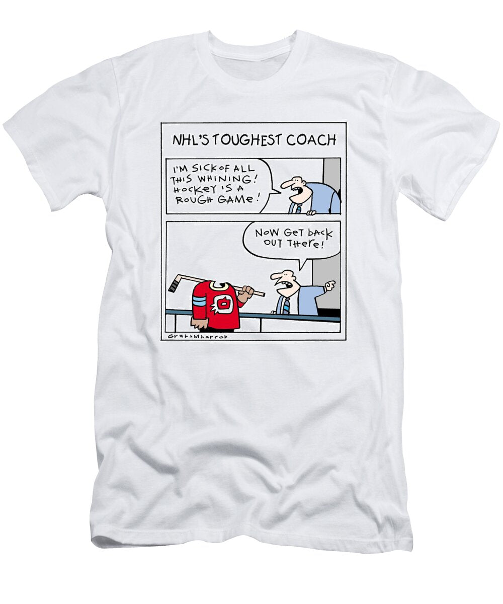 Nhls Toughest Coach Im Sick of All This Whining Hockeys Graham Harrop No Index T-Shirt