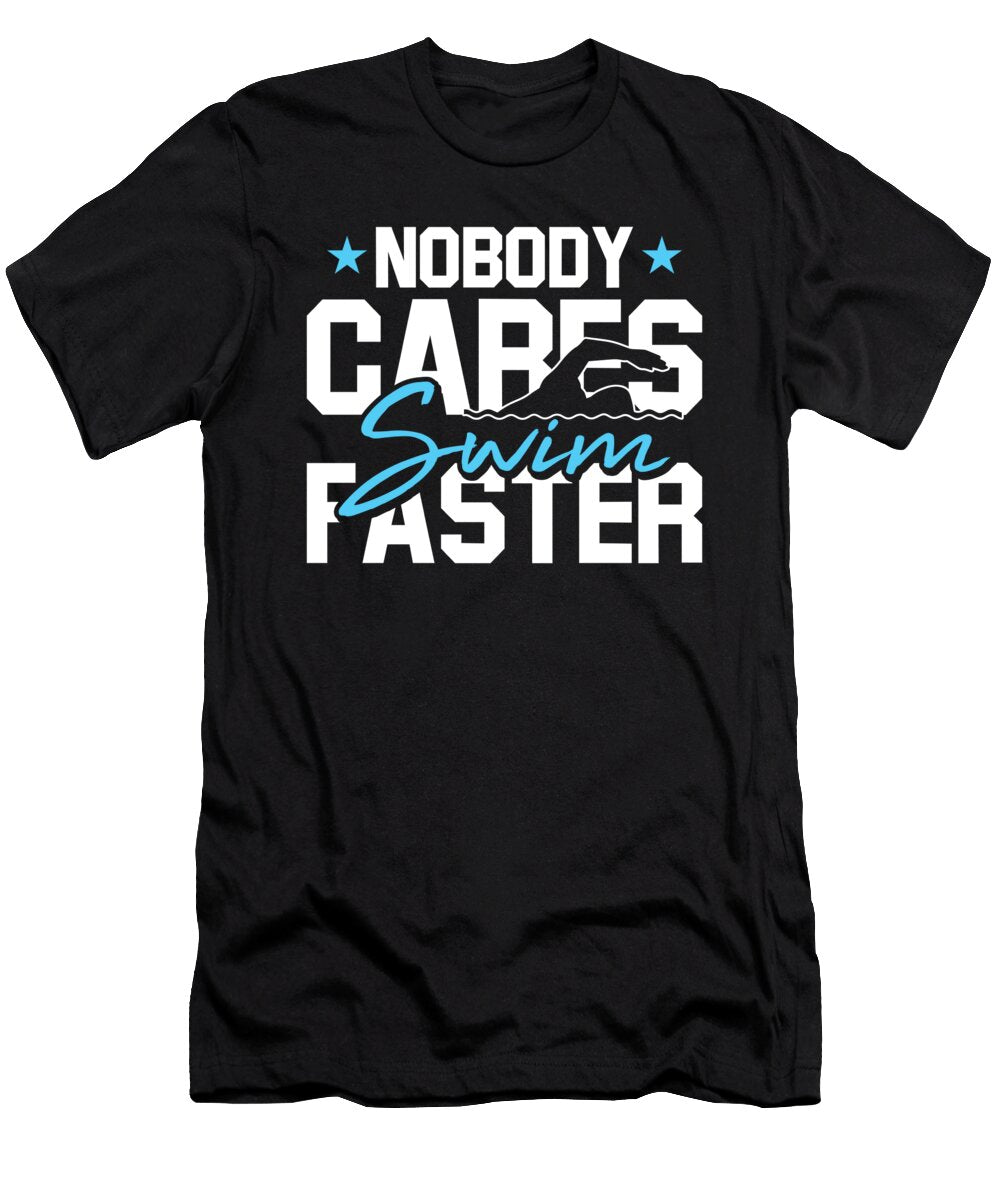 Nobody Cares Swim Faster Swimming Gifts for a Swimming Team Tom Schiesswald T-Shirt