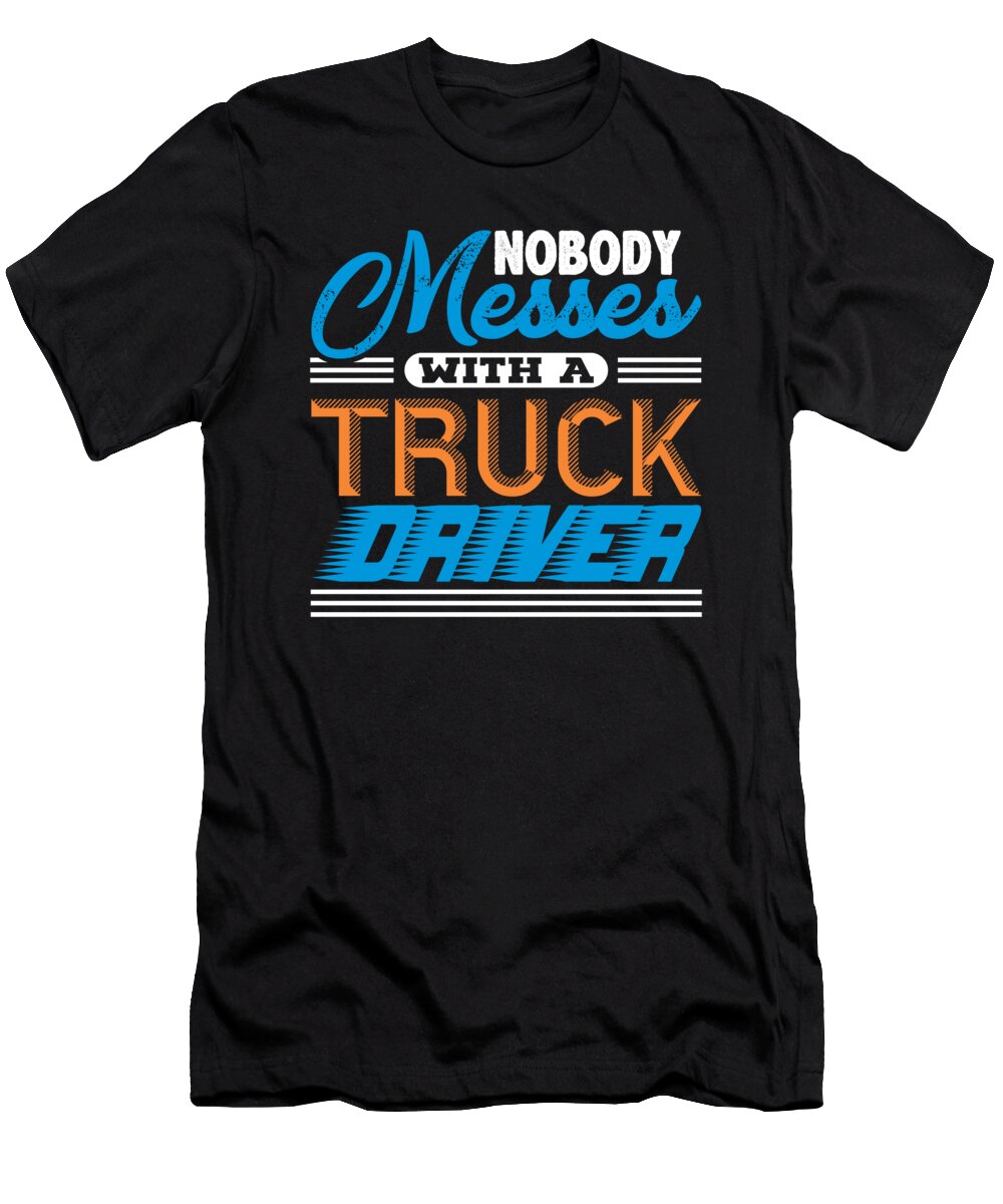 Nobody Messes with a Truck Driver Jacob Zelazny T-Shirt