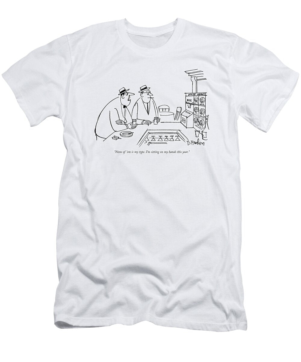 None of Em Is My Type Im Sitting on My Hands Dana Fradon T-Shirt