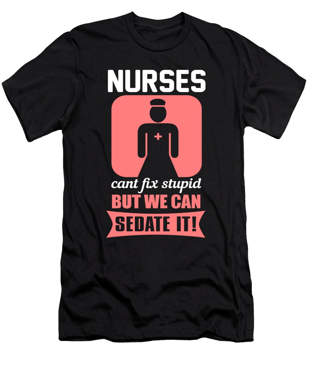 Nurses Cant Fix Stupid But We Can Sedate It Jacob Zelazny T-Shirt