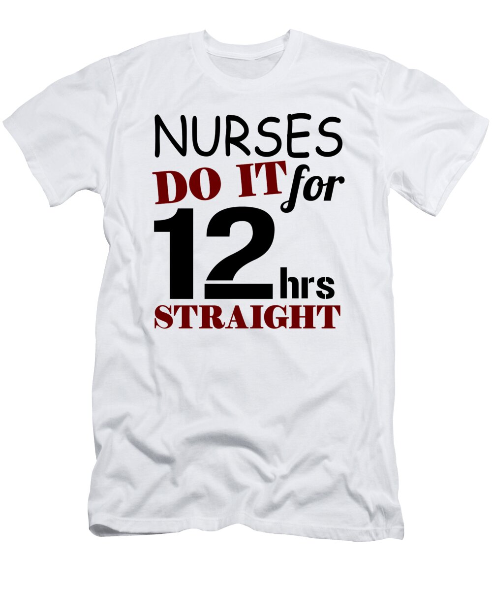 Nurses Do It for 12 Hrs Straight Jacob Zelazny T-Shirt