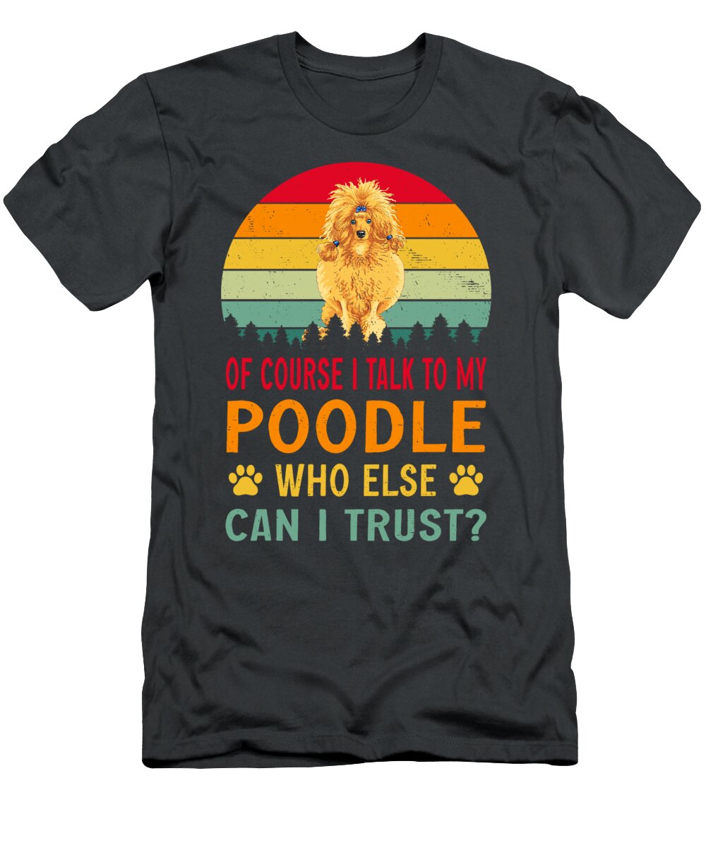 Of Course I Talk to My Poodle Job T-Shirt