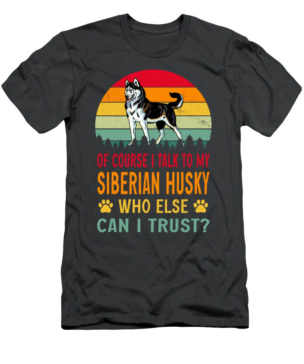 Of Course I Talk to My Siberian Husky Job T-Shirt