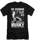 Of Course I Talk to My Siberian Husky Who Else I Natalie Lidford T-Shirt