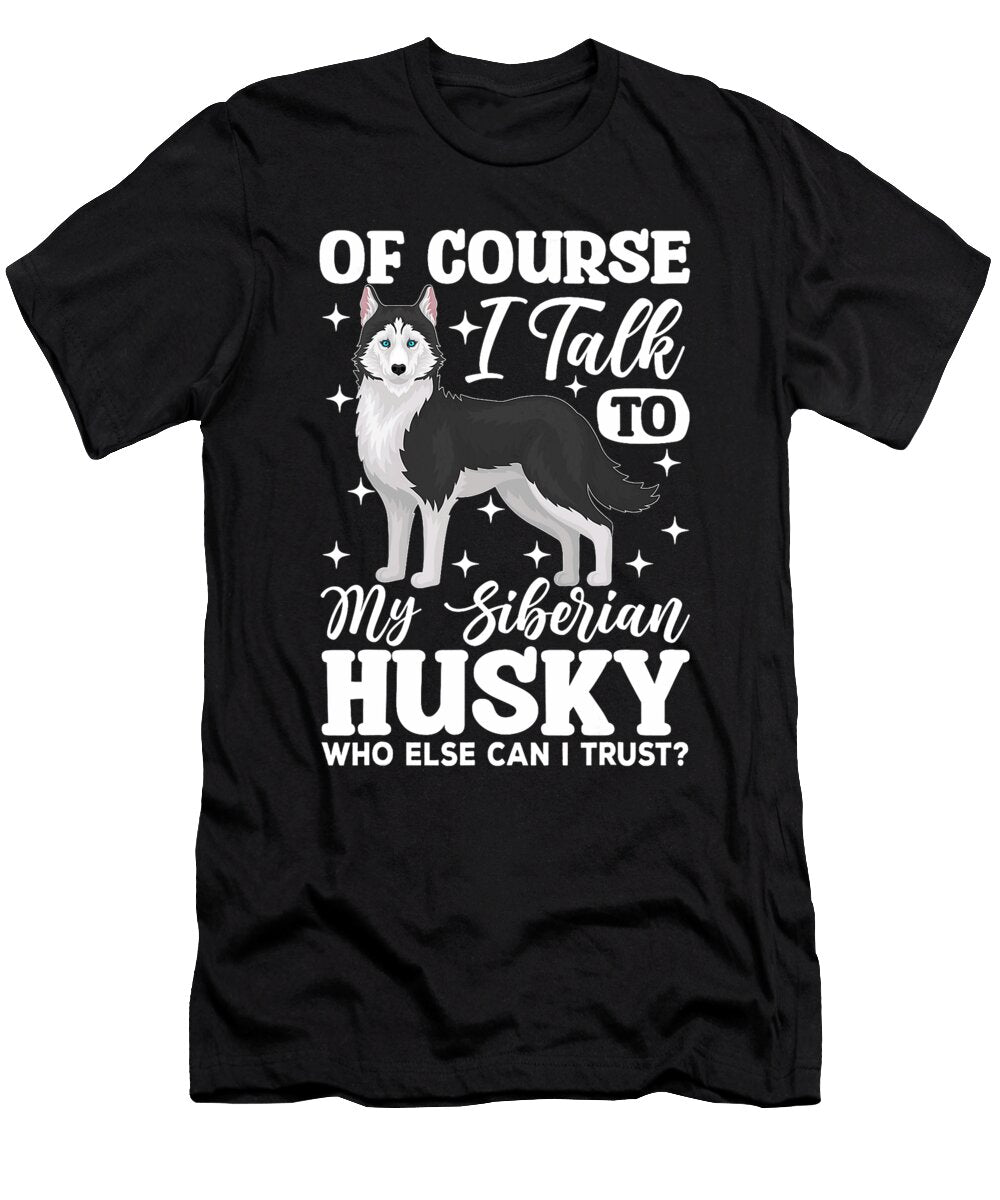 Of Course I Talk to My Siberian Husky Who Else I Natalie Lidford T-Shirt