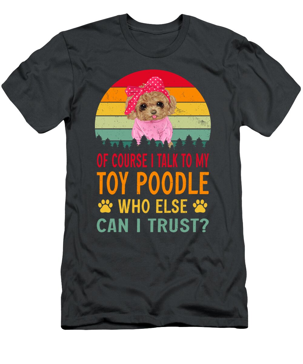 Of Course I Talk to My Toy Poodle Job T-Shirt