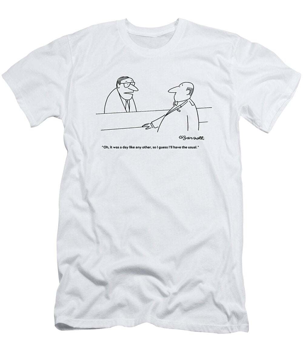 Oh It Was a Day Like Any Other So I Guess Ill Charles Barsotti T-Shirt