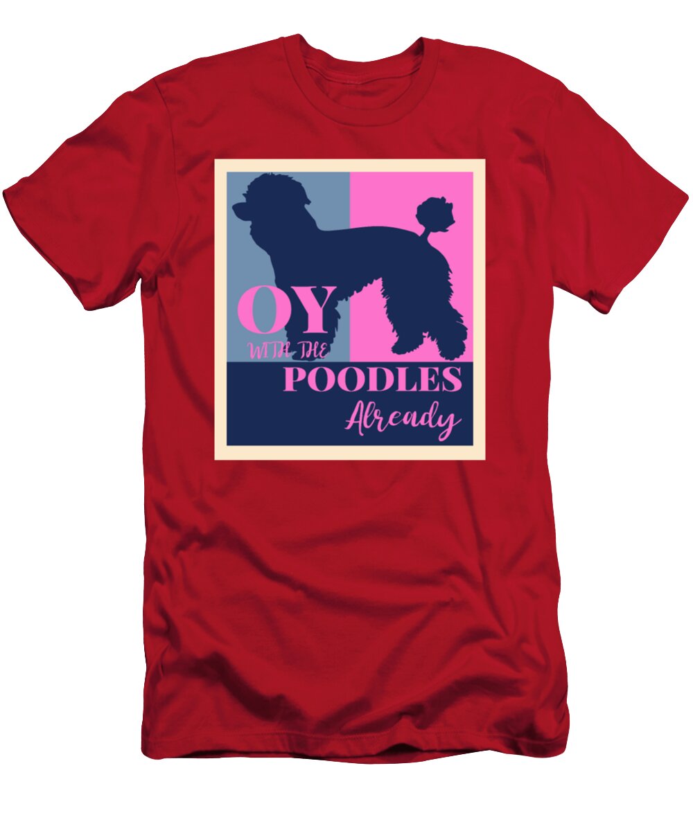 Oy with the Poodles Already Tinh Tran Le Thanh T-Shirt
