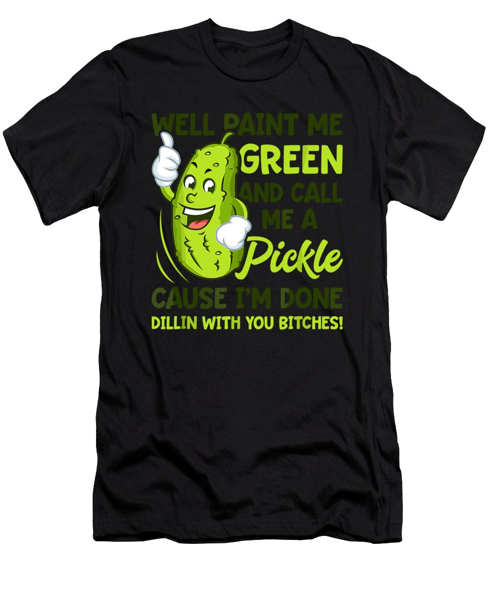 Paint Me Green and Call Me a Pickle Bitches 1 T-Shirt