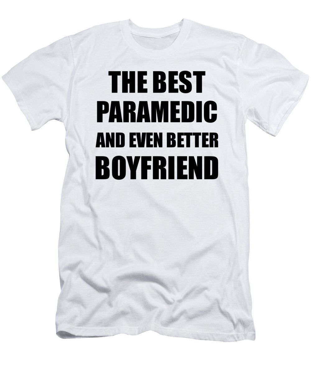 Paramedic Boyfriend Funny Gift Idea for Bf Gag Inspiring Joke the Best and Even Better Funny Gift Ideas T-Shirt