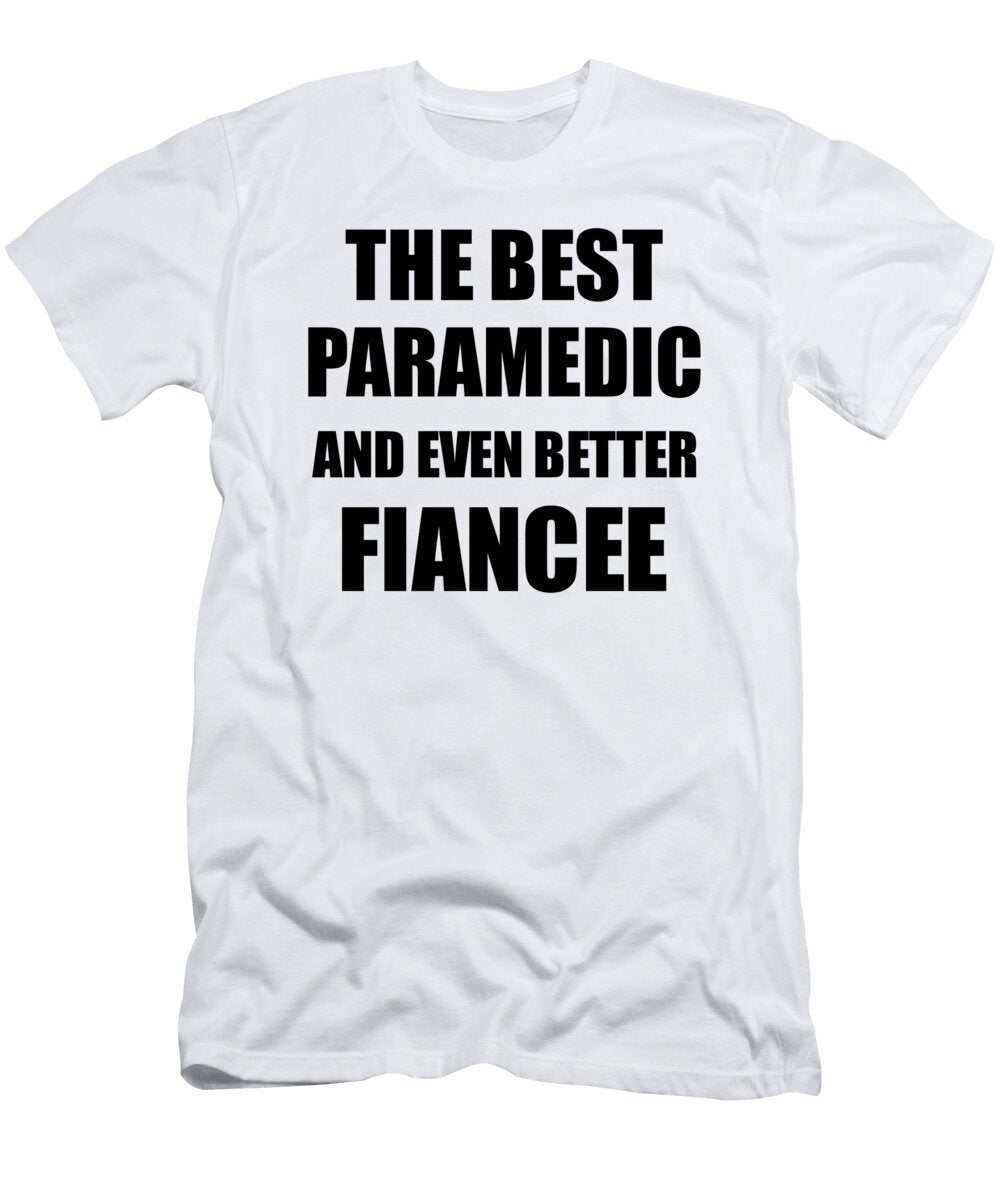 Paramedic Fiancee Funny Gift Idea for Her Betrothed Gag Inspiring Joke the Best and Even Better Funny Gift Ideas T-Shirt