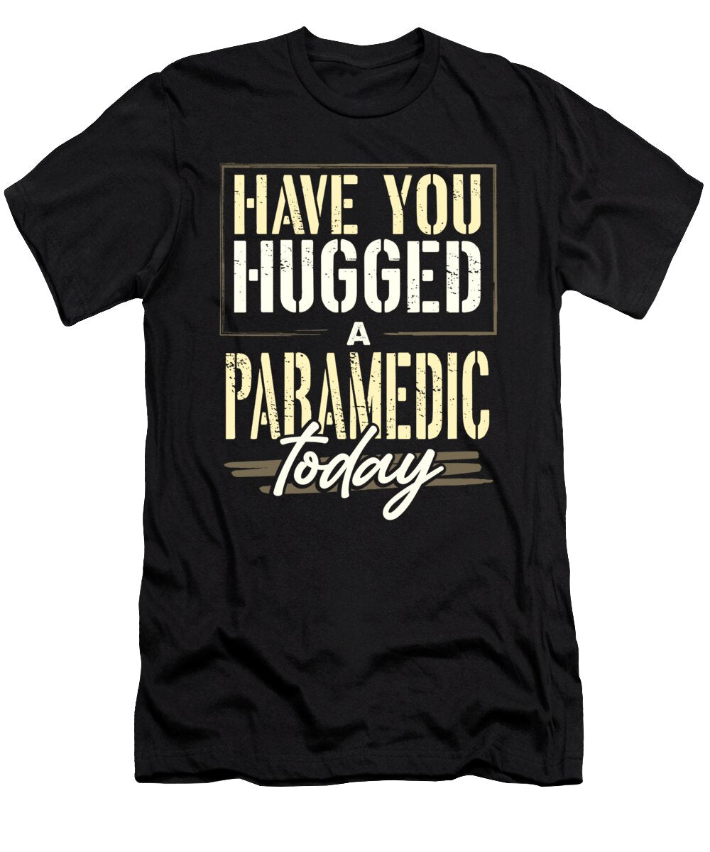 Paramedic Gift Have You Hugged Your Paramedic Gifts Kanig Designs T-Shirt