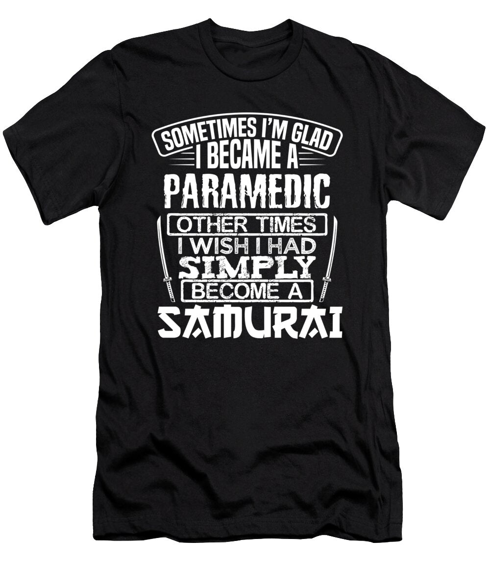 Paramedic Gift Idea Somtimes Glad Im a Paramedic Other Times Be a Samurai Kanig Designs T-Shirt