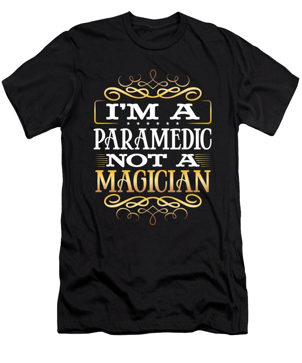 Paramedic Gift Im a Paramedic Not a Magician Paramedic Humor Kanig Designs T-Shirt