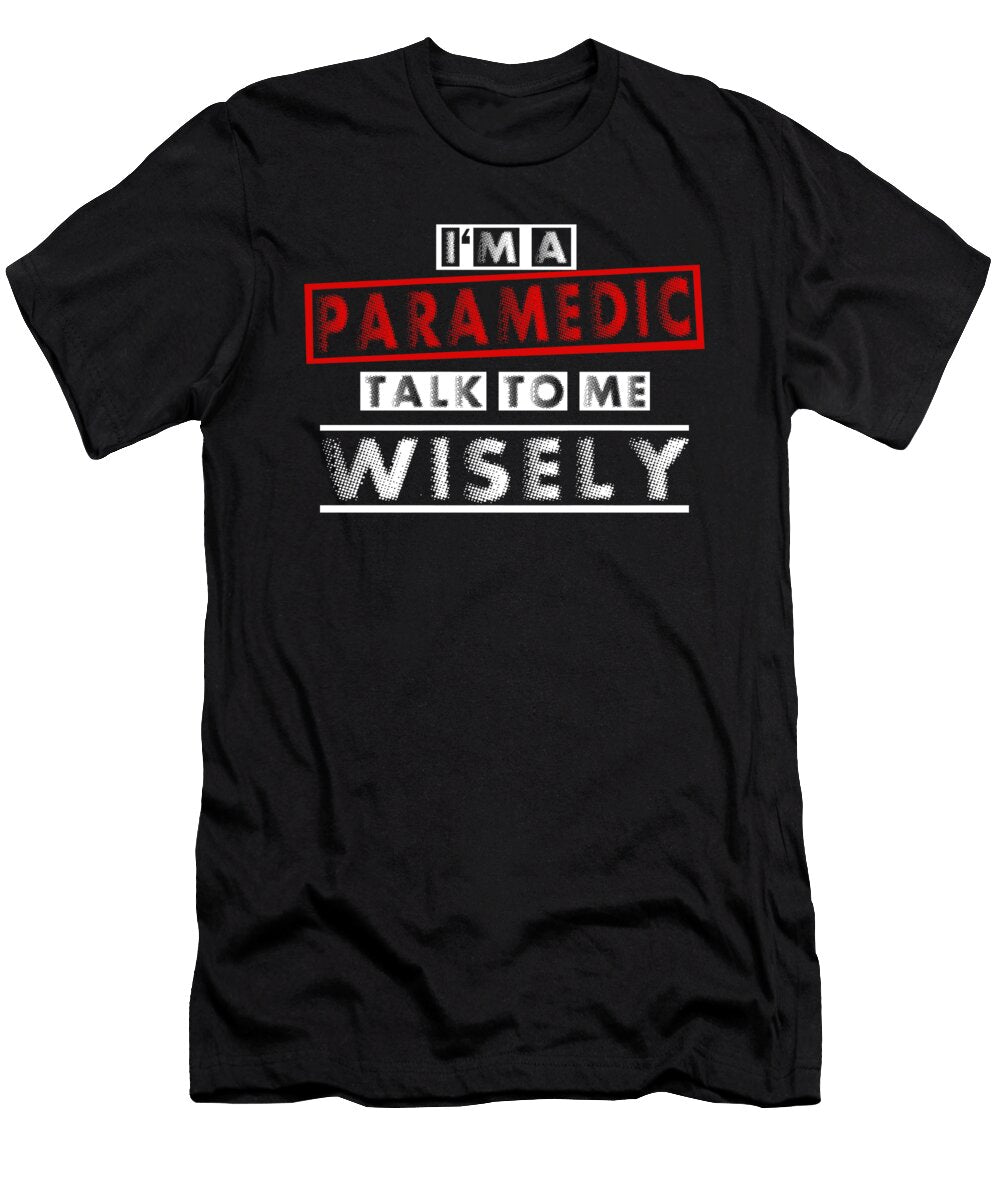 Paramedic Gift Im an Paramedic Talk to Me Wisely Kanig Designs T-Shirt