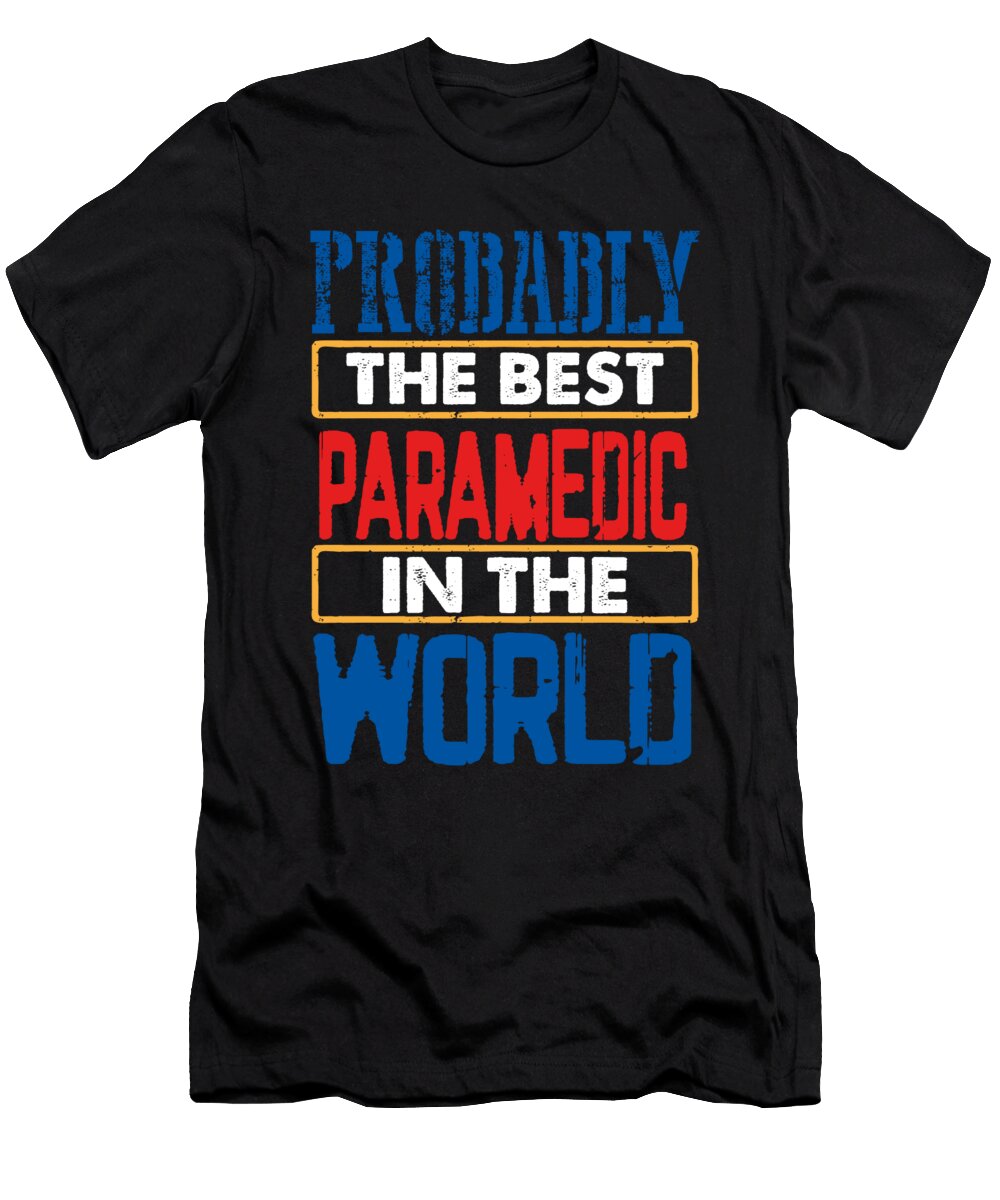 Paramedic Gift Probably Best Paramedic in the World Medical Professional Humor Kanig Designs T-Shirt