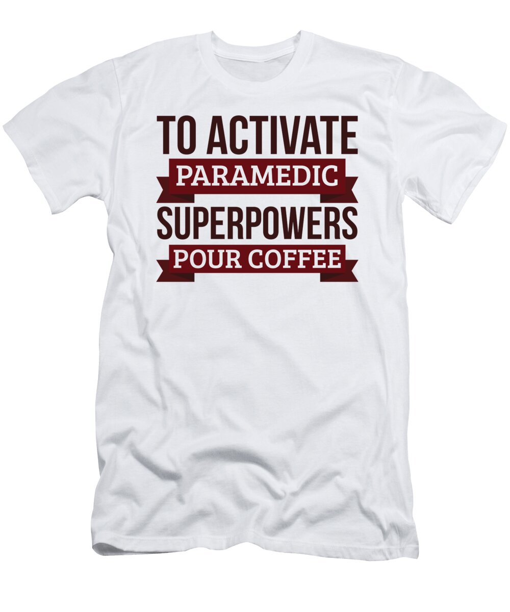 Paramedic Gift to Activate Paramedic Superpowers Pour Coffee Gift for Paramedic Funny Coworker Boss Mug Gift Orange Pieces T-Shirt