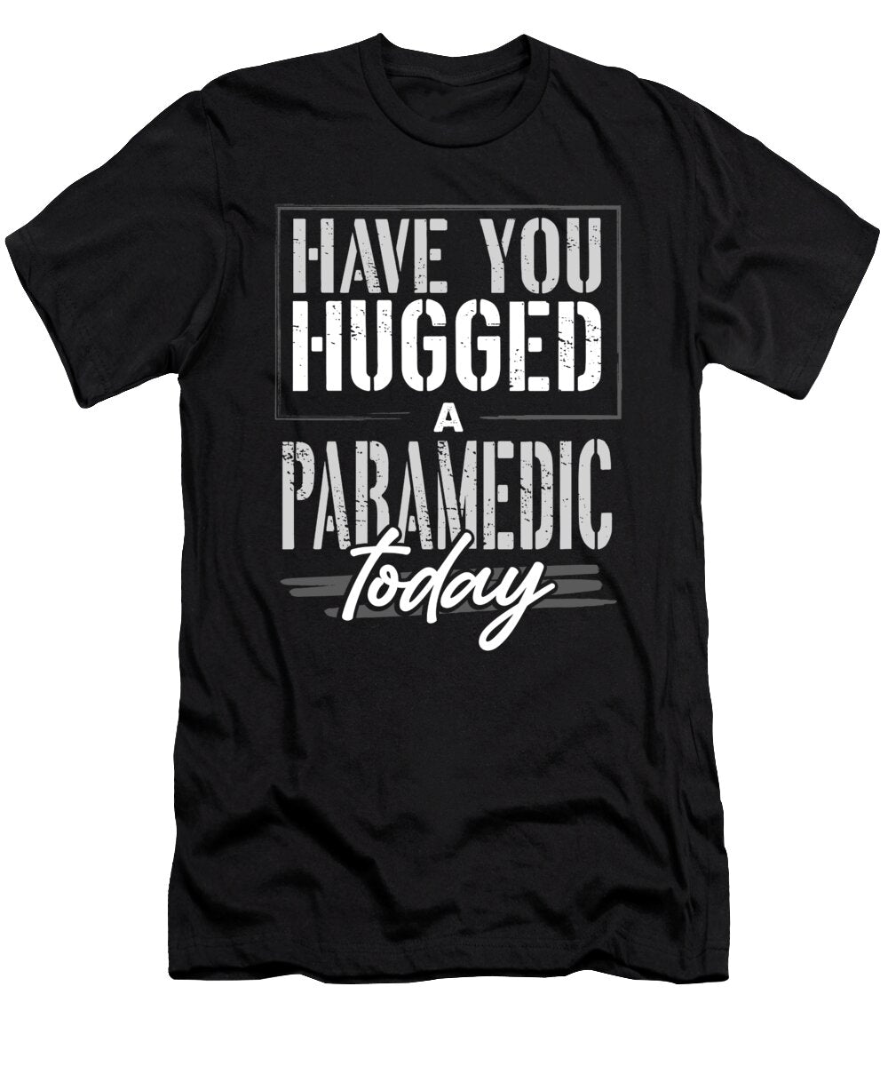 Paramedic Gifts Have You Hugged Your Paramedic Gift Kanig Designs T-Shirt