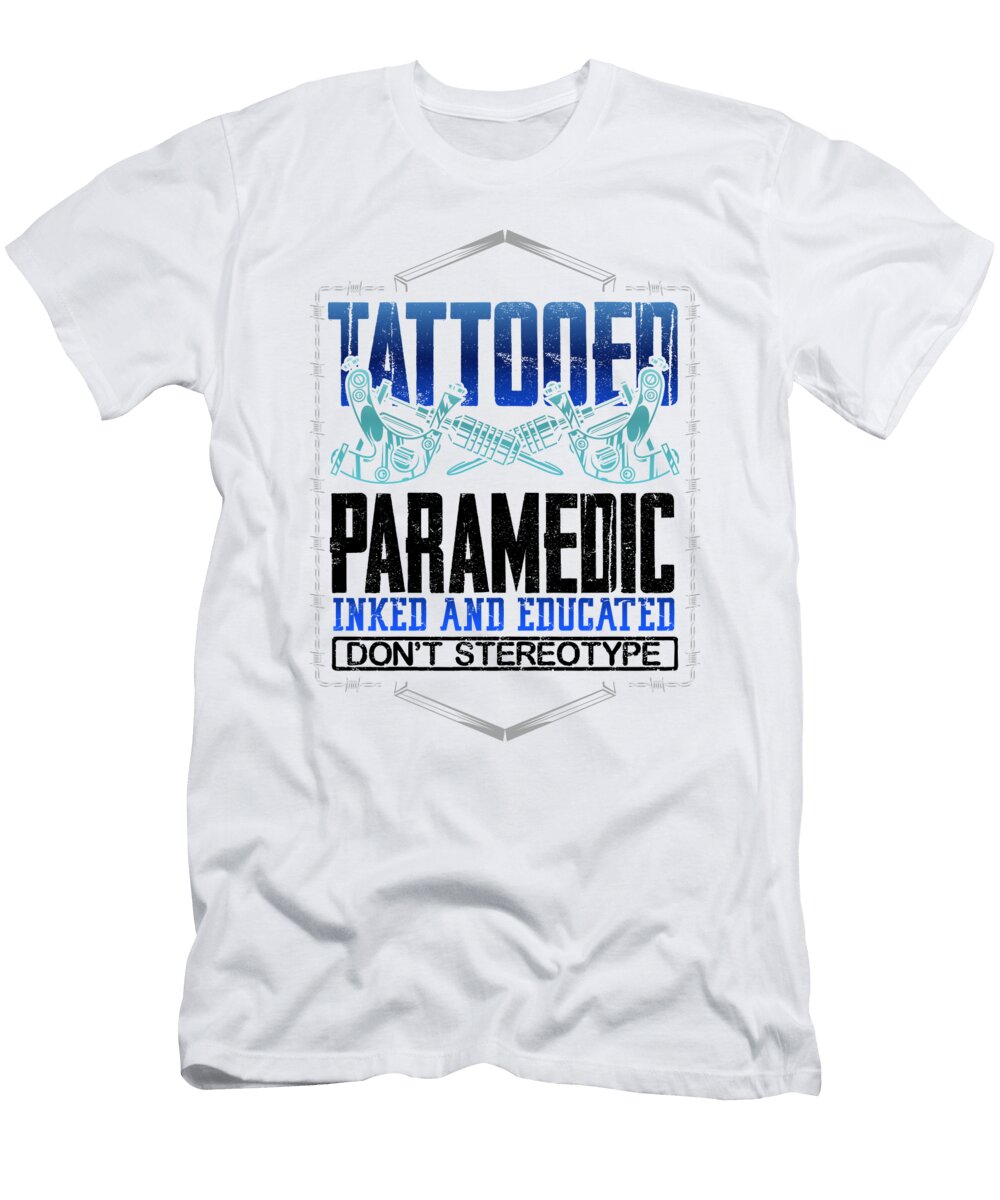 Paramedic Gifts Tattooed Paramedic Inked Educated Dont Sterotype Tattooed Paramedic Kanig Designs T-Shirt
