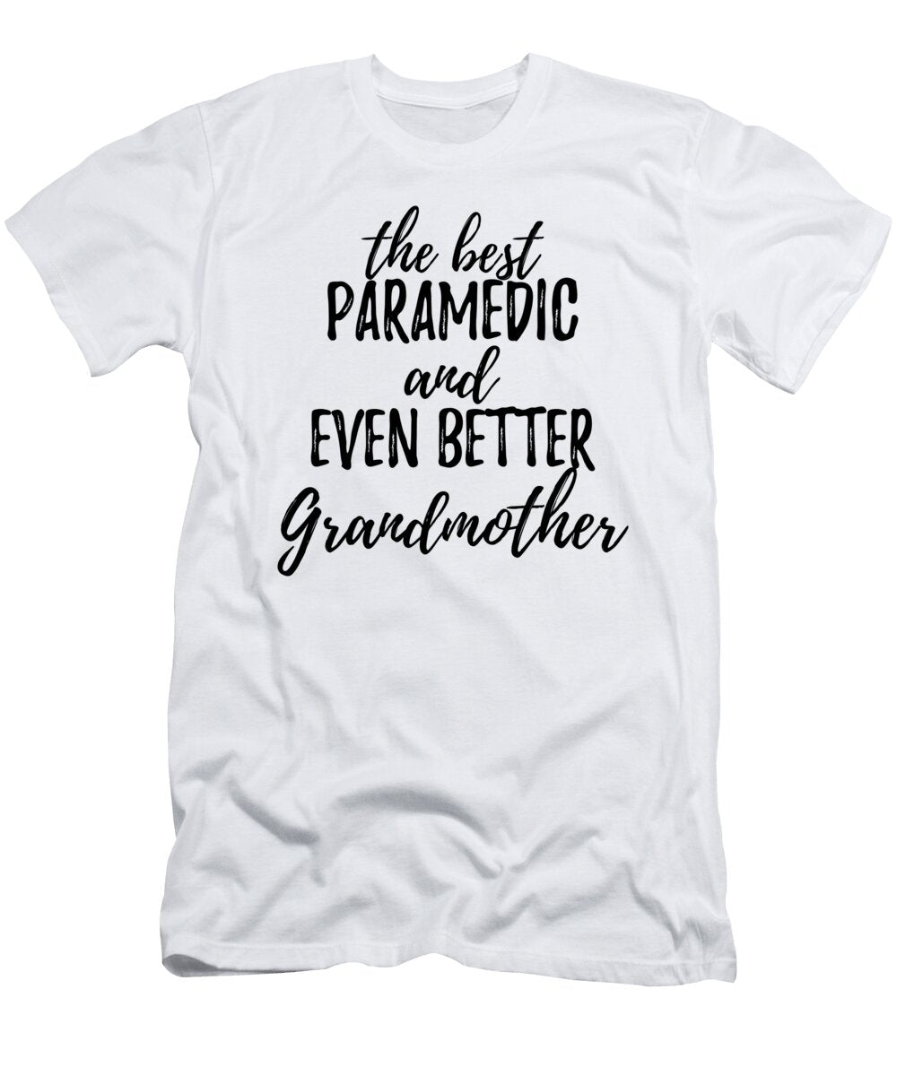 Paramedic Grandmother Funny Gift Idea for Grandma Gag Inspiring Joke the Best and Even Better Funny Gift Ideas T-Shirt