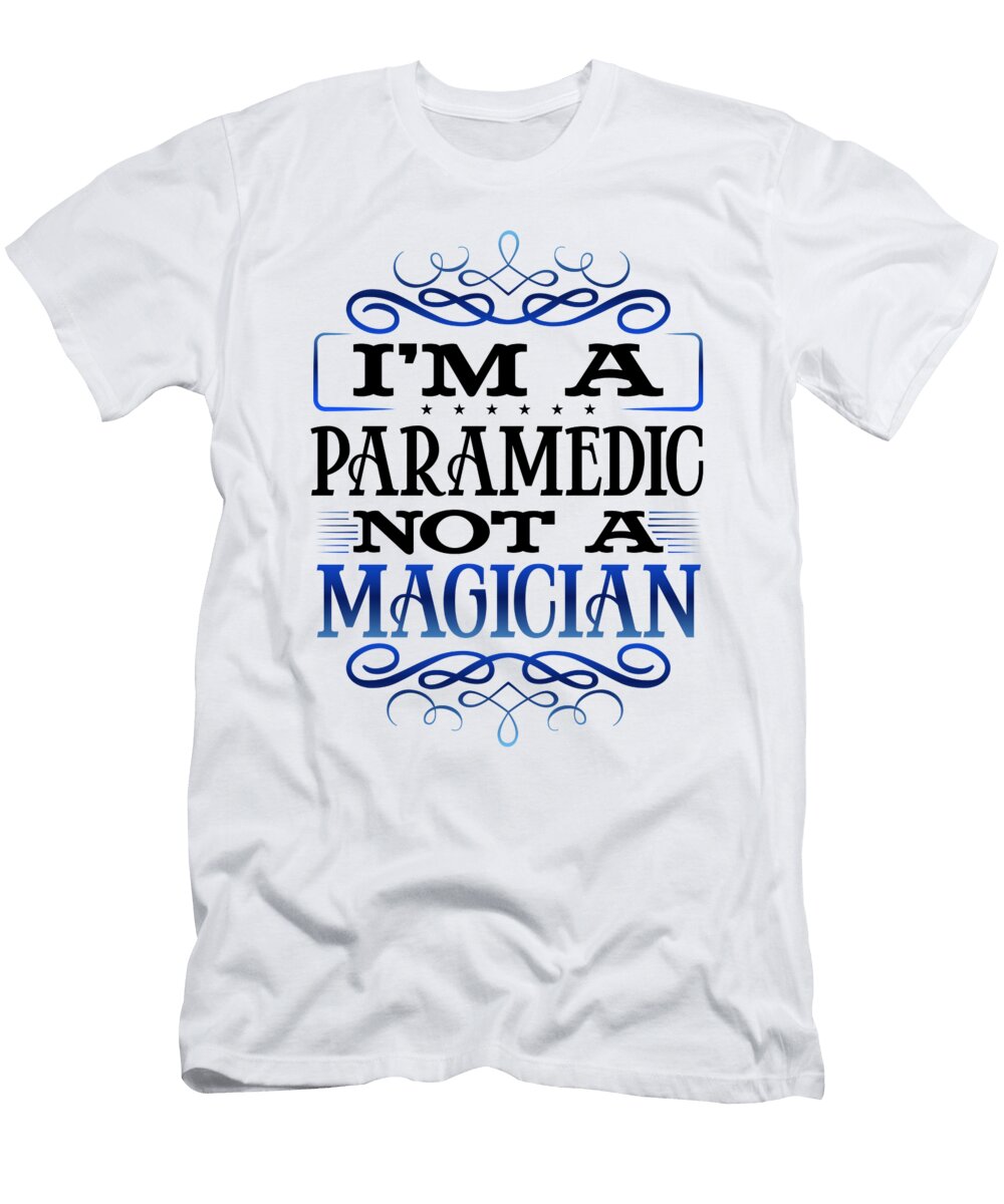 Paramedic Humor Im a Paramedic Not a Magician Paramedic Gift Kanig Designs T-Shirt