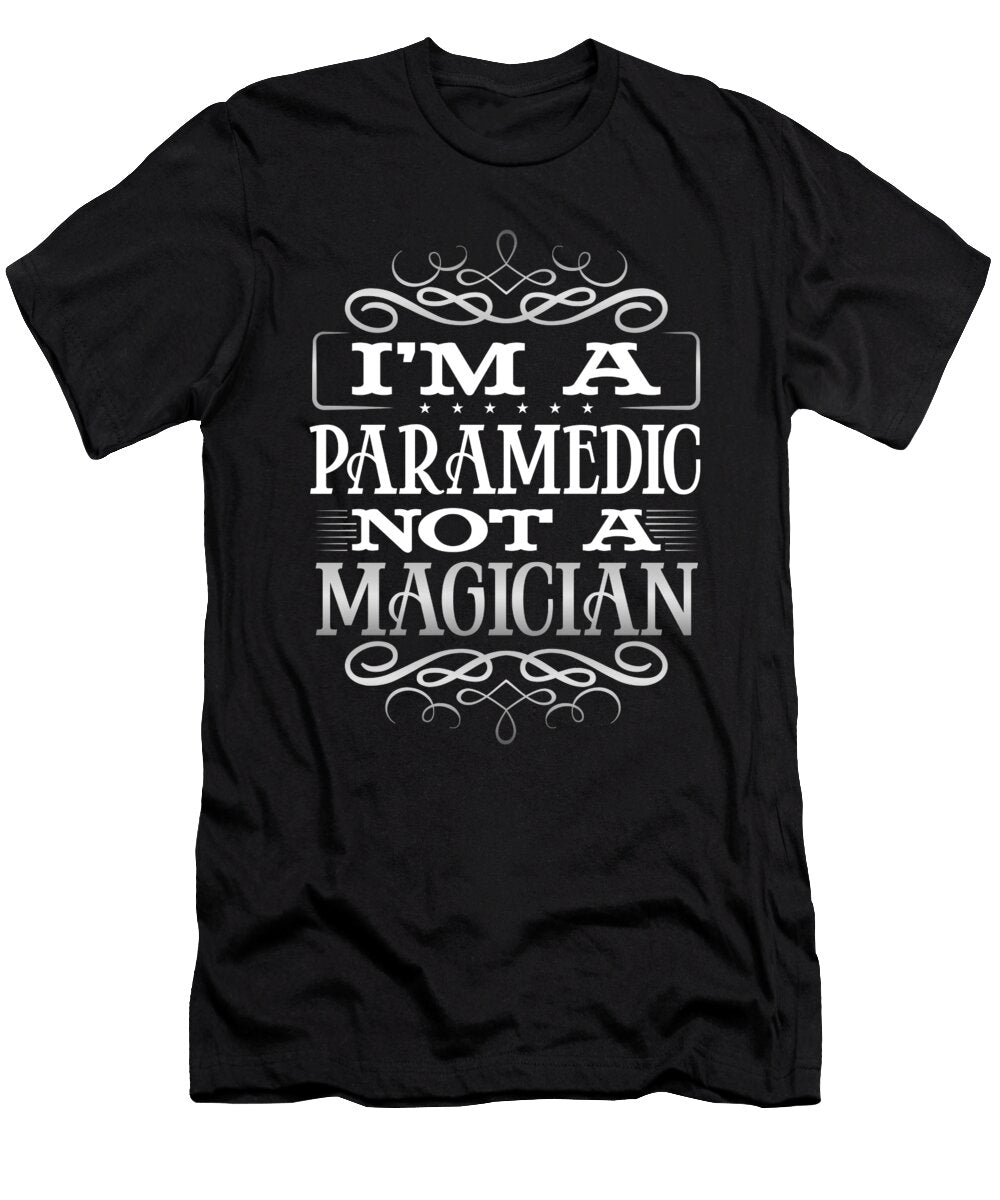 Paramedic Humor Im a Paramedic Not a Magician Paramedic Gifts Kanig Designs T-Shirt