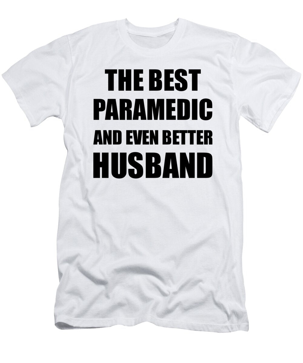 Paramedic Husband Funny Gift Idea for Lover Gag Inspiring Joke the Best and Even Better Funny Gift Ideas T-Shirt