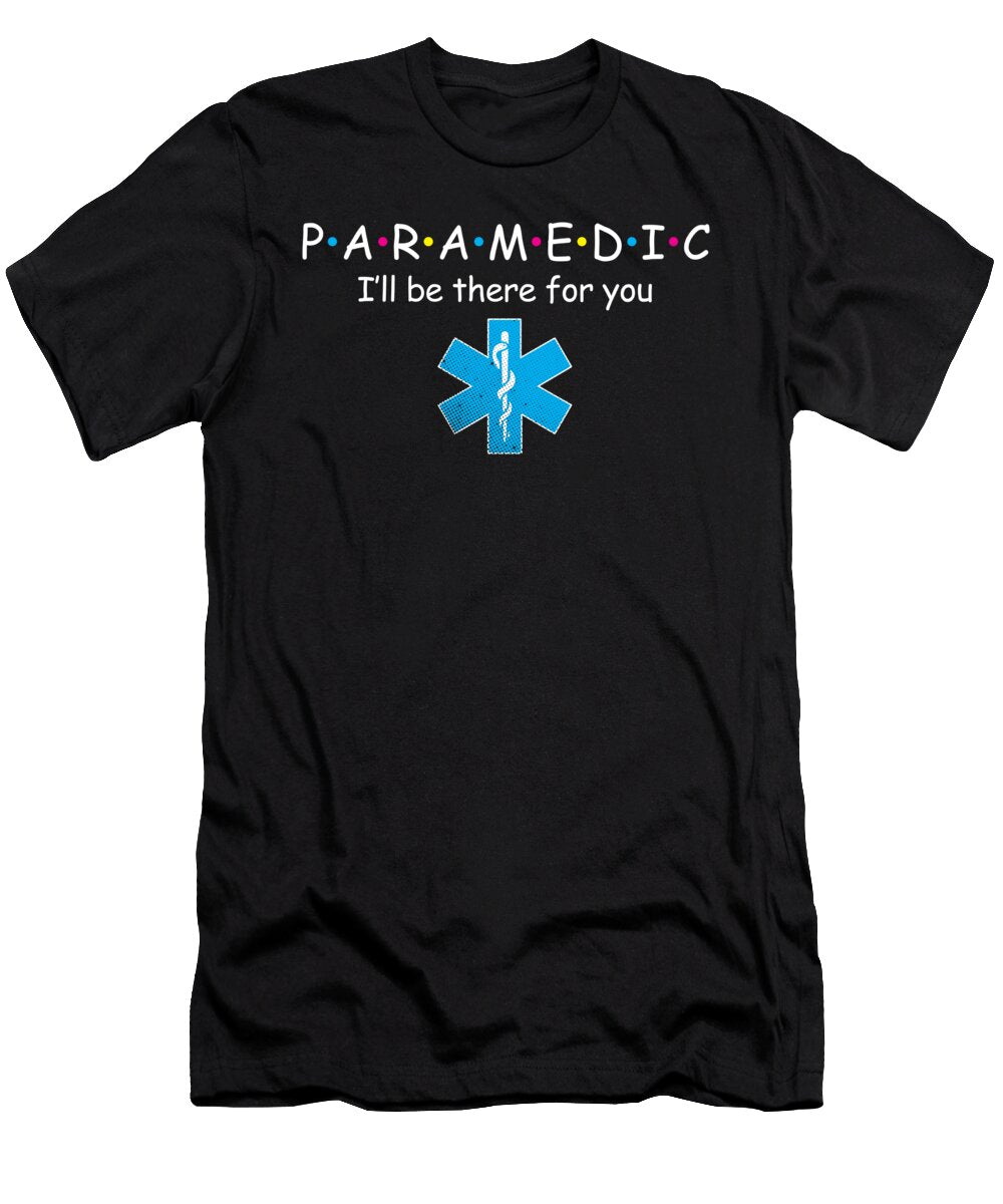 Paramedic Ill Be There for You Nurse Emt Ems Doctor Medicine Gift Thomas Larch T-Shirt