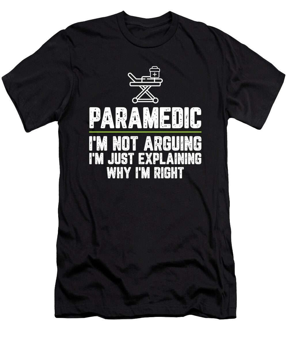 Paramedic Im Not Arguing Im Just Explaining Why Im Right Paramedic Gift Funny Novelty Gag Gift Office Desk Boss Gift Orange Pieces T-Shirt
