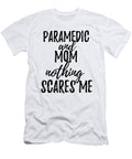 Paramedic Mom Funny Gift Idea for Mother Gag Joke Nothing Scares Me Funny Gift Ideas T-Shirt
