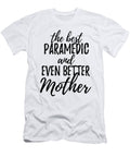 Paramedic Mother Funny Gift Idea for Mom Gag Inspiring Joke the Best and Even Better Funny Gift Ideas T-Shirt