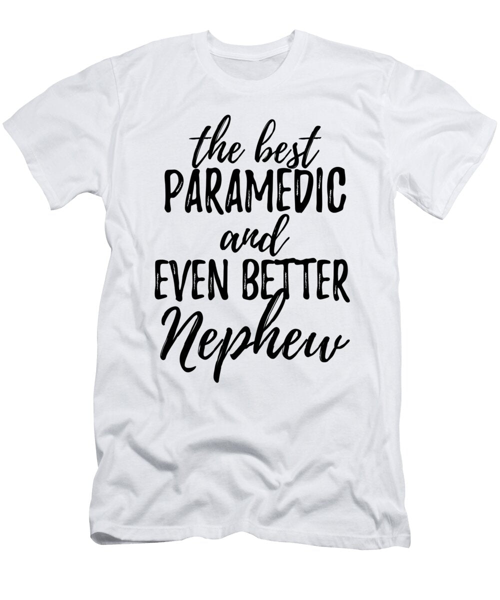 Paramedic Nephew Funny Gift Idea for Relative Gag Inspiring Joke the Best and Even Better Funny Gift Ideas T-Shirt