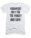 Paramedic Only for the Money and Fame Funny Gift Ideas T-Shirt