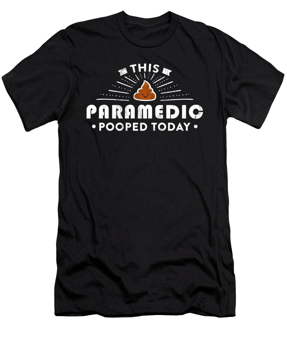 Paramedic Pooped Today Gift Nurse Medics Funny Noirty Designs T-Shirt