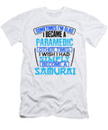 Paramedic Somtimes Glad Im a Paramedic Other Times Be a Samurai Kanig Designs T-Shirt