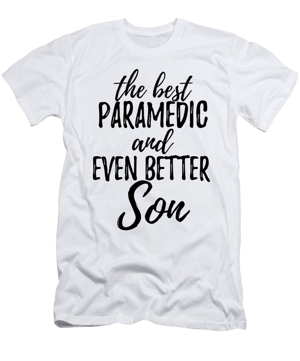 Paramedic Son Funny Gift Idea for Child Gag Inspiring Joke the Best and Even Better Funny Gift Ideas T-Shirt