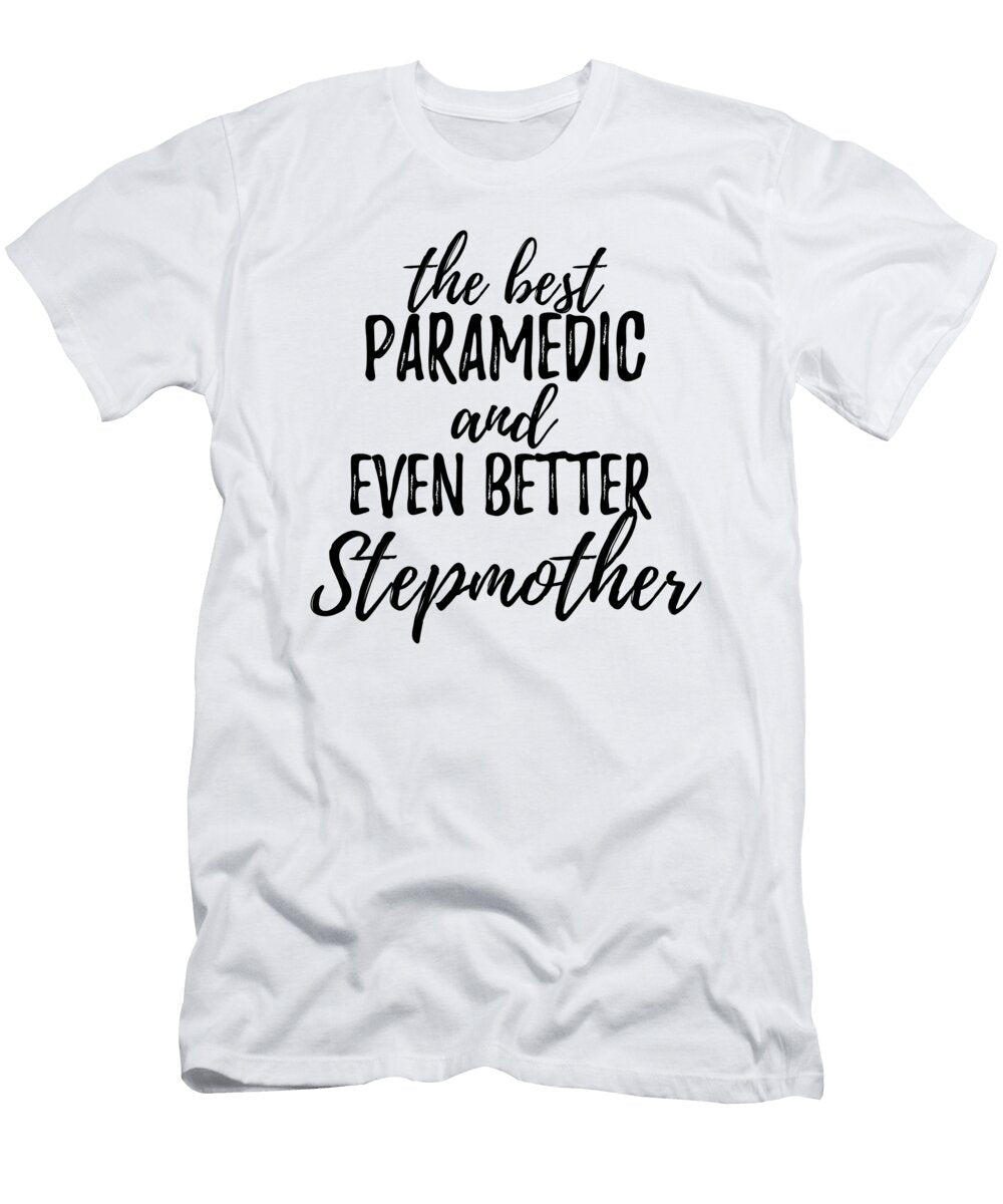 Paramedic Stepmother Funny Gift Idea for Stepmom Gag Inspiring Joke the Best and Even Better Funny Gift Ideas T-Shirt