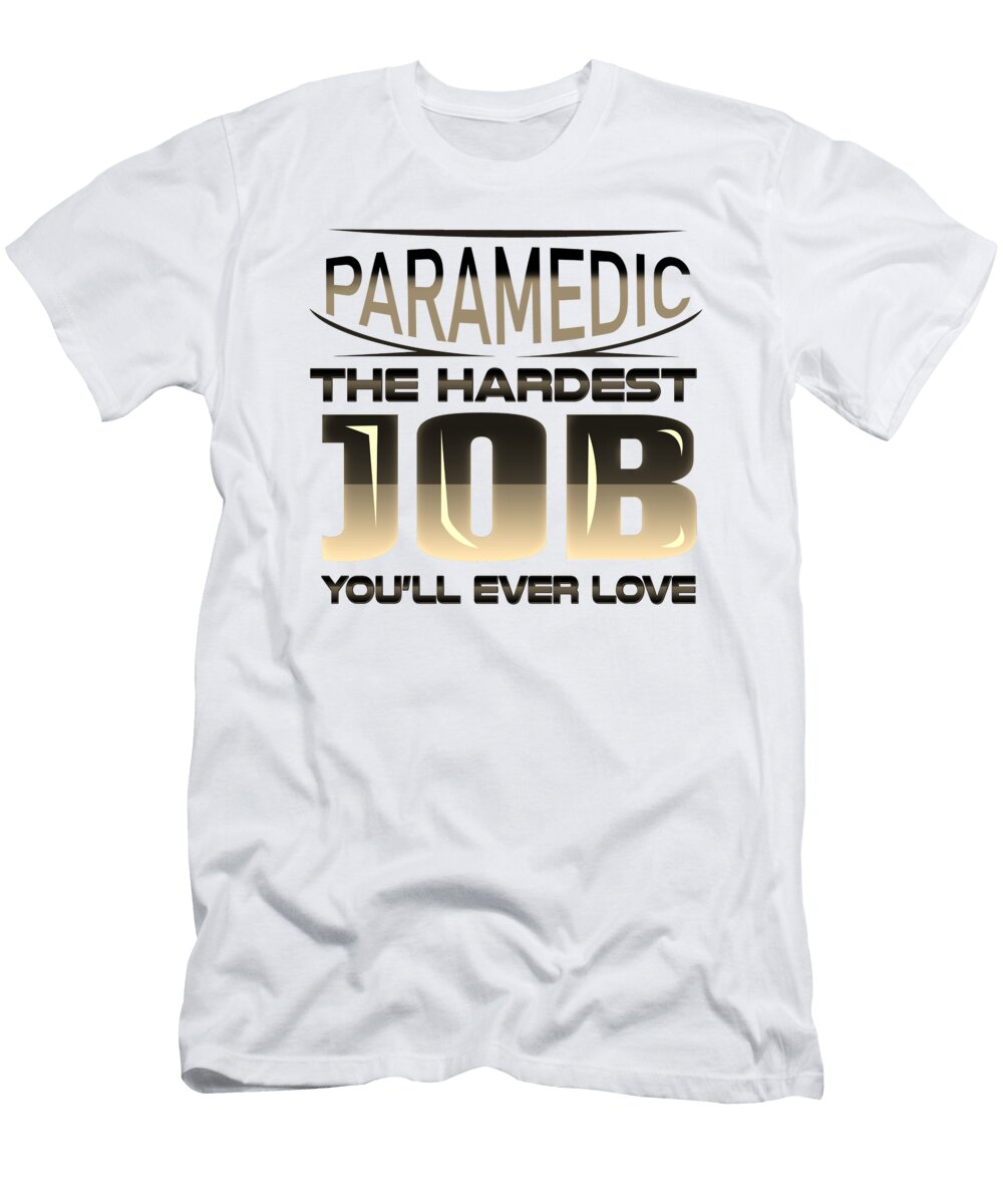 Paramedic the Hardest Job Youll Ever Love Paramedic Gifts Kanig Designs T-Shirt
