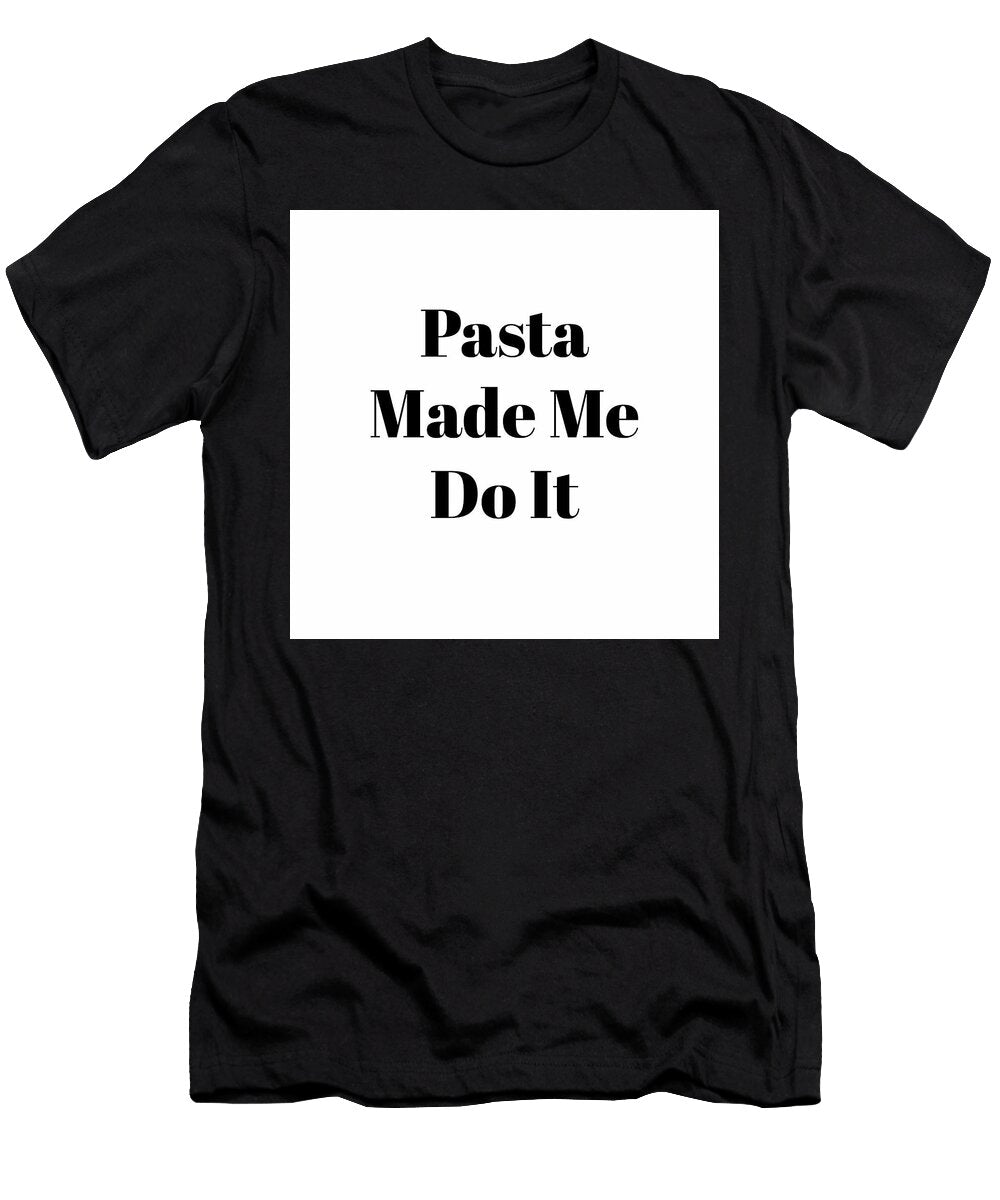 Pasta Made Me Do It Joseph S Giacalone T-Shirt
