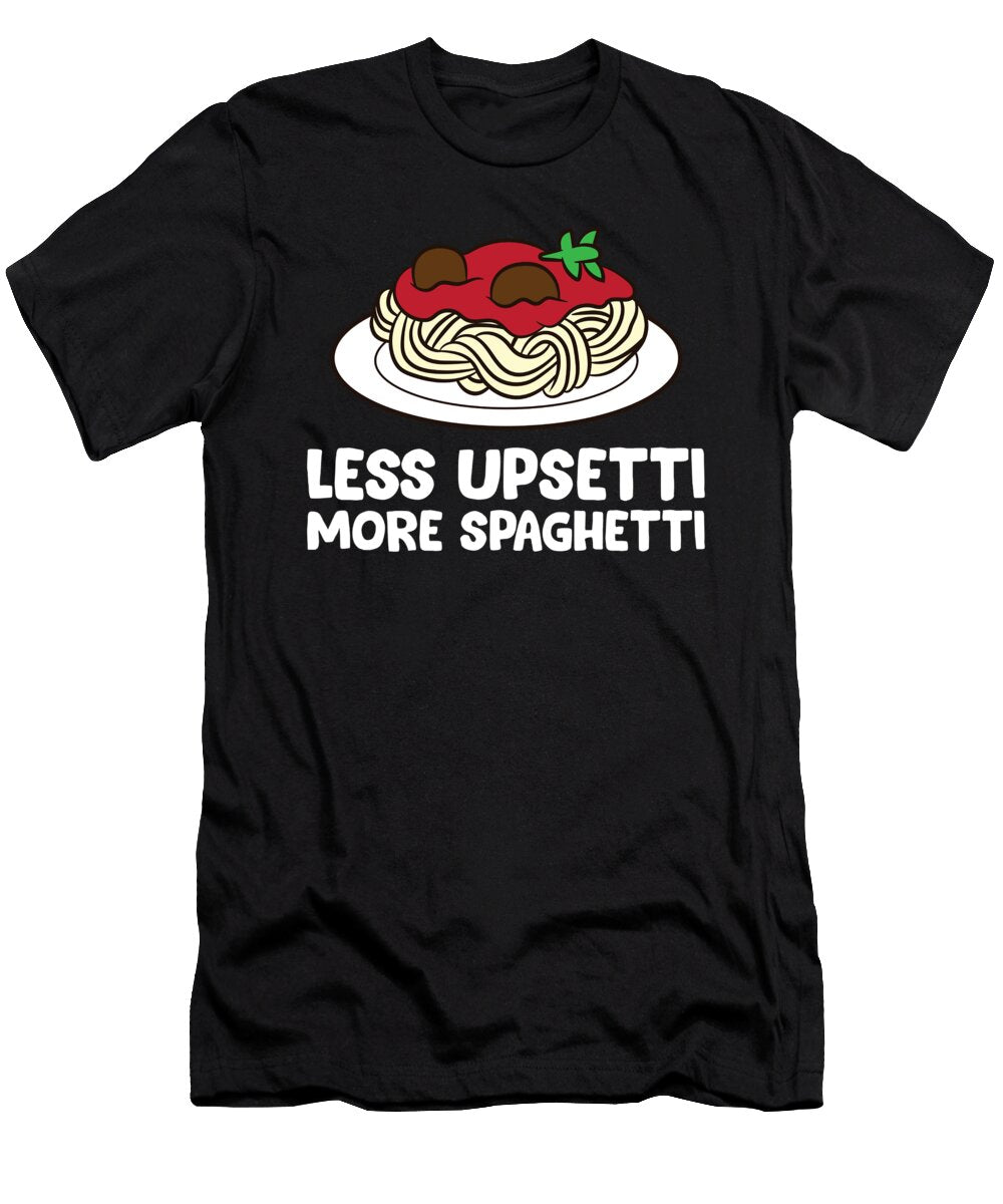 Pasta Spaghetti Less Upsetti More Spaghetti Pasta Eq Designs T-Shirt
