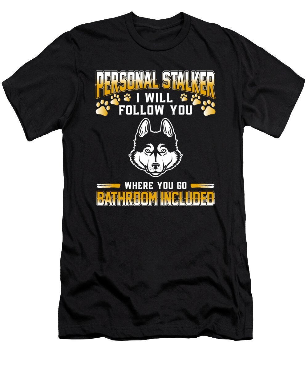 Personal Stalker I Will Follow You Husky the Primal Matriarch Art T-Shirt