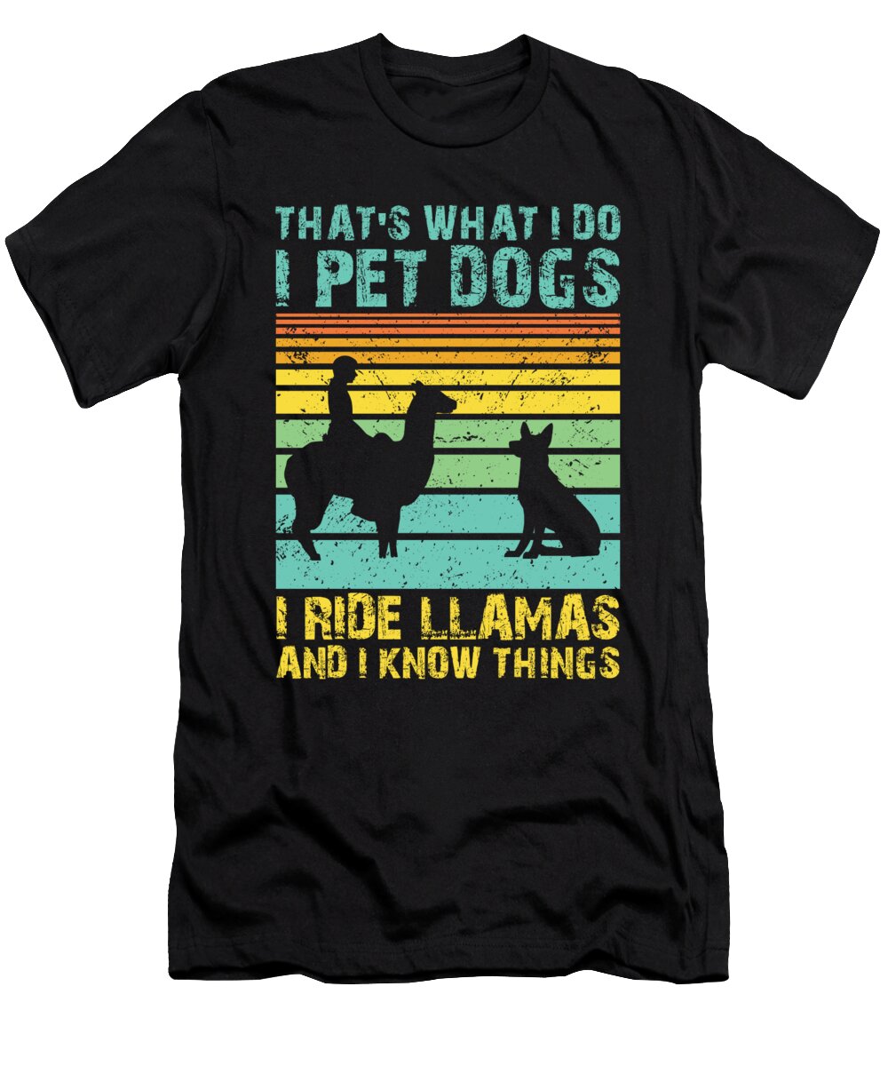 Pet Dogs Ride Llamas Know Things Llama Quote Tenshirt T-Shirt